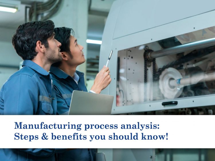 Manufacturing process analysis: Steps & benefits you should know! - Radiant
